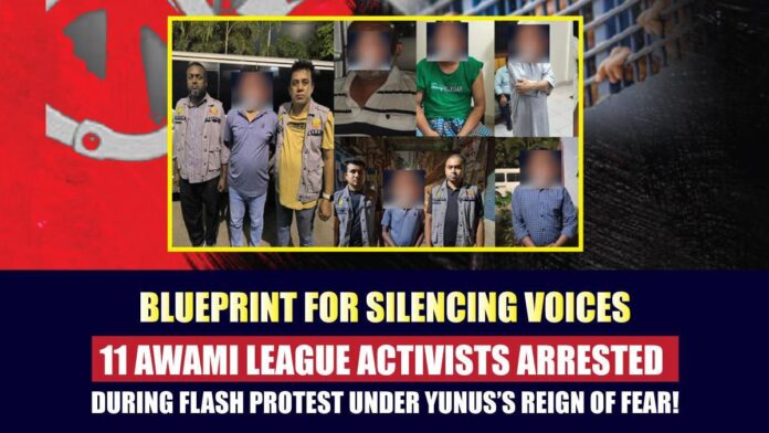 Blueprint for Silencing Voices 11 Awami League Activists Arrested During Flash Protest Under Yunus’s Reign of Fear Blueprint for Silencing Voices 11 Awami League Activists Arrested During Flash Protest Under Yunus’s Reign of Fear!