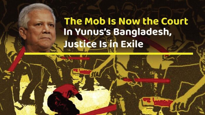 The Mob Is Now the Court: In Yunus’s Bangladesh, Justice Is in Exile