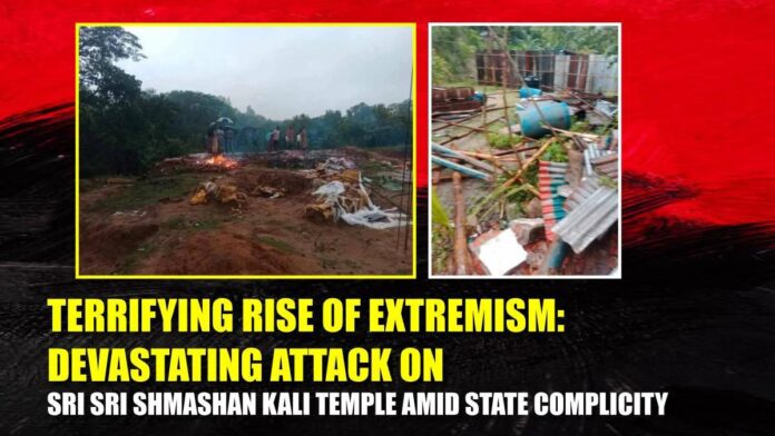 Terrifying Rise of Extremism Devastating Attack on Sri Sri Shmashan Kali Temple Amid State Complicity Terrifying Rise of Extremism Devastating Attack on Sri Sri Shmashan Kali Temple Amid State Complicity
