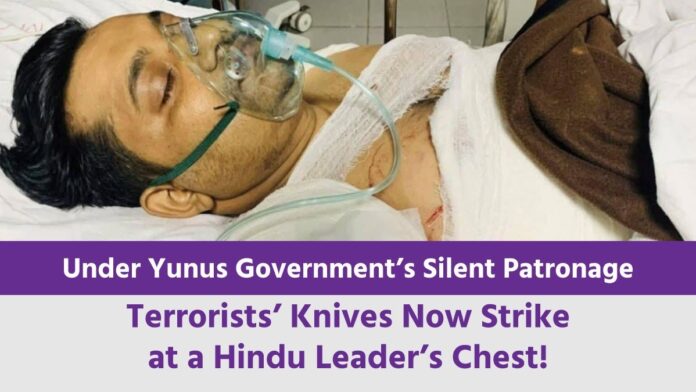 Under Yunus Government’s Silent Patronage, Terrorists’ Knives Now Strike at a Hindu Leader’s Chest!
