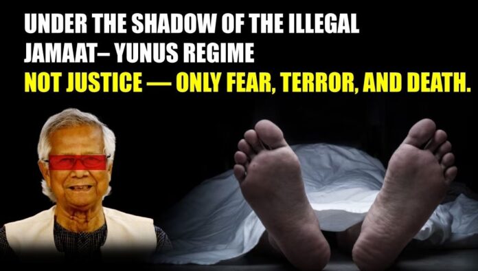 Under the Shadow of the Illegal Jamaat Under the Shadow of the Illegal Jamaat–Yunus Regime Not justice — only fear, terror, and death.