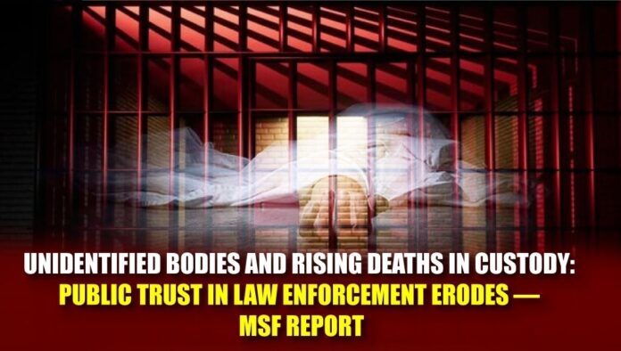 Unidentified Bodies and Rising Deaths in Custody Public Trust in Law Enforcement Erodes — MSF Report Unidentified Bodies and Rising Deaths in Custody Public Trust in Law Enforcement Erodes — MSF Report
