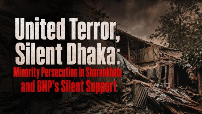 United Terror, Silent Dhaka Minority Persecution in Sharankhola and BNP’s Silent Support